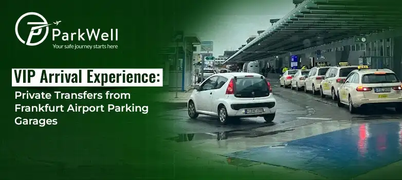 VIP Arrival Experience: Private Transfers from Frankfurt Airport Parking Garages